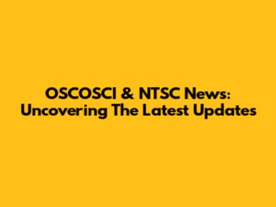 OSCOSCI & NTSC News: Uncovering The Latest Updates