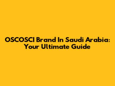 OSCOSCI Brand In Saudi Arabia: Your Ultimate Guide