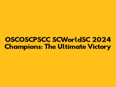 OSCOSCPSCC SCWorldSC 2024 Champions: The Ultimate Victory