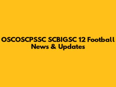 OSCOSCPSSC SCBIGSC 12 Football News & Updates