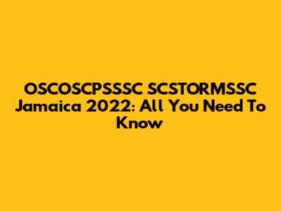 OSCOSCPSSSC SCSTORMSSC Jamaica 2022: All You Need To Know