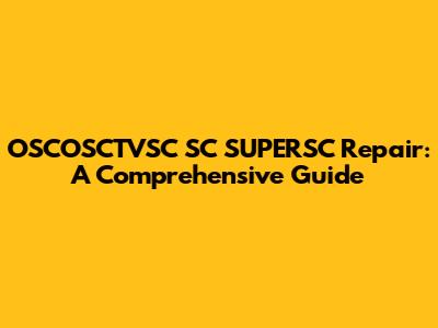 OSCOSCTVSC SC SUPERSC Repair: A Comprehensive Guide