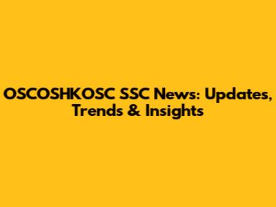 OSCOSHKOSC SSC News: Updates, Trends & Insights