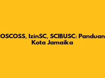 OSCOSS, IzinSC, SCIBUSC: Panduan Kota Jamaika