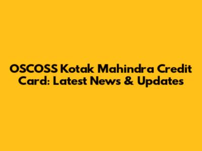 OSCOSS Kotak Mahindra Credit Card: Latest News & Updates