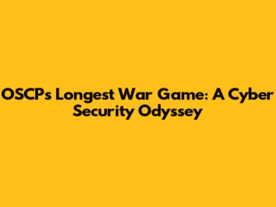 OSCP's Longest War Game: A Cyber Security Odyssey