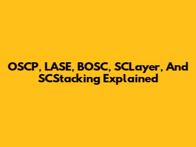 OSCP, LASE, BOSC, SCLayer, And SCStacking Explained