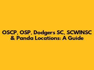 OSCP, OSP, Dodgers SC, SCWINSC & Panda Locations: A Guide