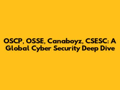 OSCP, OSSE, Canaboyz, CSESC: A Global Cyber Security Deep Dive