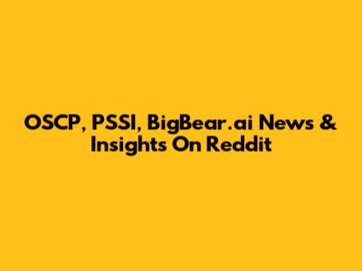 OSCP, PSSI, BigBear.ai News & Insights On Reddit