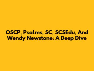 OSCP, Psalms, SC, SCSEdu, And Wendy Newstone: A Deep Dive