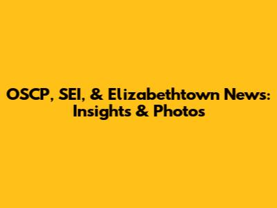 OSCP, SEI, & Elizabethtown News: Insights & Photos