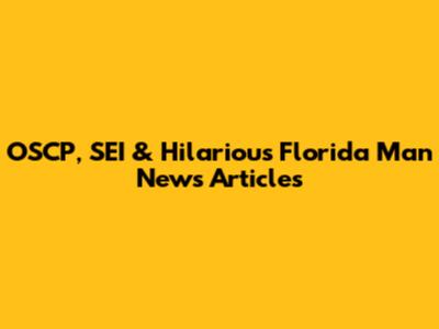 OSCP, SEI & Hilarious Florida Man News Articles