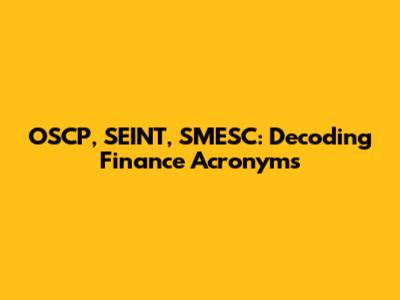 OSCP, SEINT, SMESC: Decoding Finance Acronyms