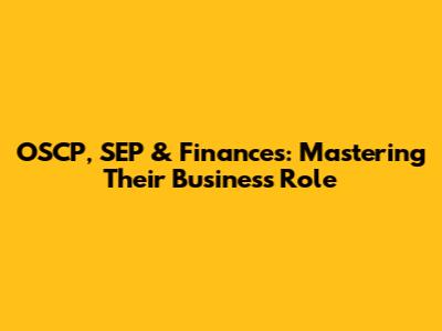 OSCP, SEP & Finances: Mastering Their Business Role