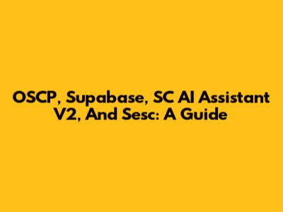 OSCP, Supabase, SC AI Assistant V2, And Sesc: A Guide