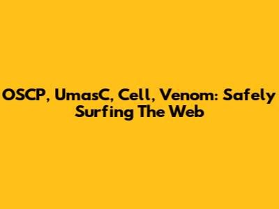 OSCP, UmasC, Cell, Venom: Safely Surfing The Web