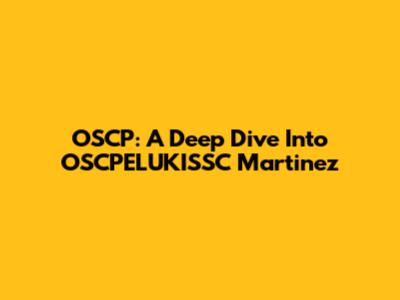 OSCP: A Deep Dive Into OSCPELUKISSC Martinez