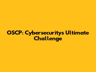 OSCP: Cybersecurity's Ultimate Challenge