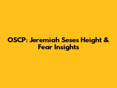 OSCP: Jeremiah Sese's Height & Fear Insights