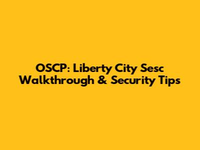 OSCP: Liberty City Sesc Walkthrough & Security Tips