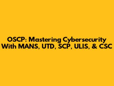 OSCP: Mastering Cybersecurity With MANS, UTD, SCP, ULIS, & CSC