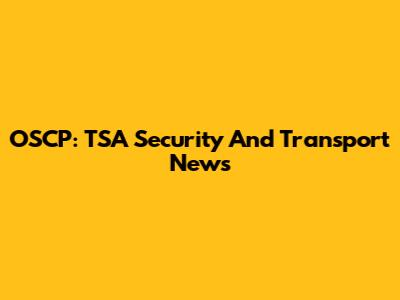 OSCP: TSA Security And Transport News