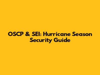 OSCP & SEI: Hurricane Season Security Guide