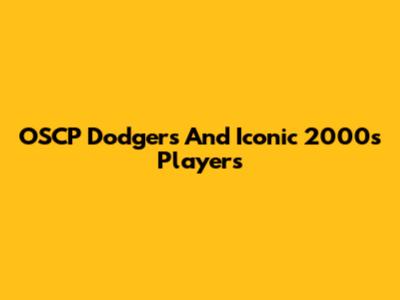 OSCP Dodgers And Iconic 2000s Players