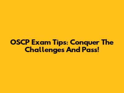 OSCP Exam Tips: Conquer The Challenges And Pass!