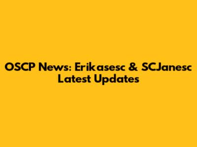 OSCP News: Erikasesc & SCJanesc Latest Updates