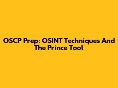 OSCP Prep: OSINT Techniques And The Prince Tool