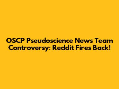 OSCP Pseudoscience News Team Controversy: Reddit Fires Back!