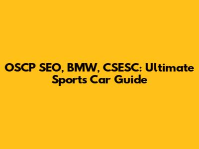 OSCP SEO, BMW, CSESC: Ultimate Sports Car Guide