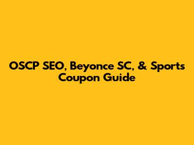OSCP SEO, Beyonce SC, & Sports Coupon Guide