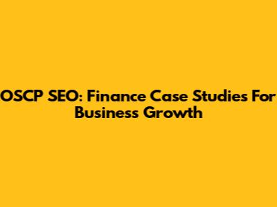 OSCP SEO: Finance Case Studies For Business Growth