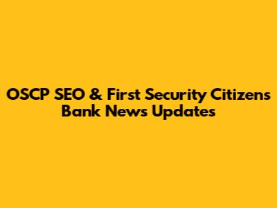 OSCP SEO & First Security Citizens Bank News Updates