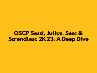 OSCP Sessi, Julius, Sesc & Screndlesc 2K23: A Deep Dive