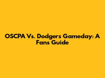 OSCPA Vs. Dodgers Gameday: A Fan's Guide