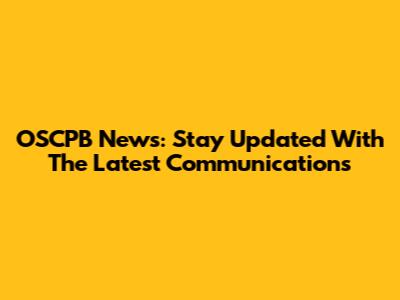 OSCPB News: Stay Updated With The Latest Communications