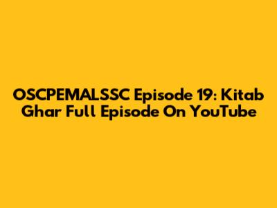 OSCPEMALSSC Episode 19: Kitab Ghar Full Episode On YouTube