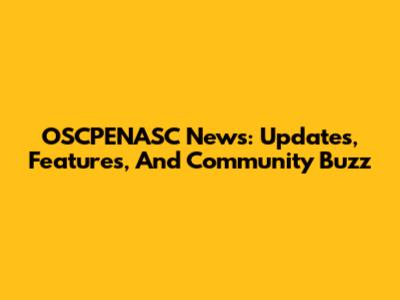 OSCPENASC News: Updates, Features, And Community Buzz