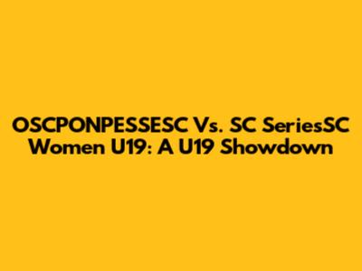 OSCPONPESSESC Vs. SC SeriesSC Women U19: A U19 Showdown