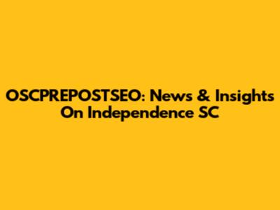 OSCPREPOSTSEO: News & Insights On Independence SC
