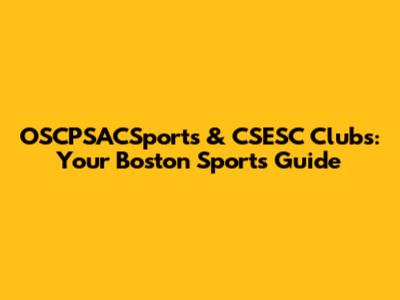 OSCPSACSports & CSESC Clubs: Your Boston Sports Guide