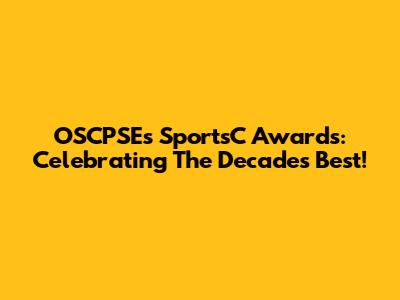 OSCPSE's SportsC Awards: Celebrating The Decade's Best!