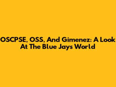 OSCPSE, OSS, And Gimenez: A Look At The Blue Jays' World