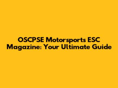OSCPSE Motorsports ESC Magazine: Your Ultimate Guide