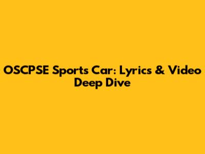 OSCPSE Sports Car: Lyrics & Video Deep Dive