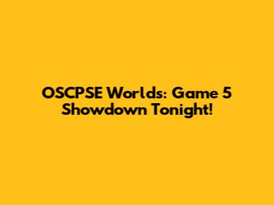 OSCPSE Worlds: Game 5 Showdown Tonight!
